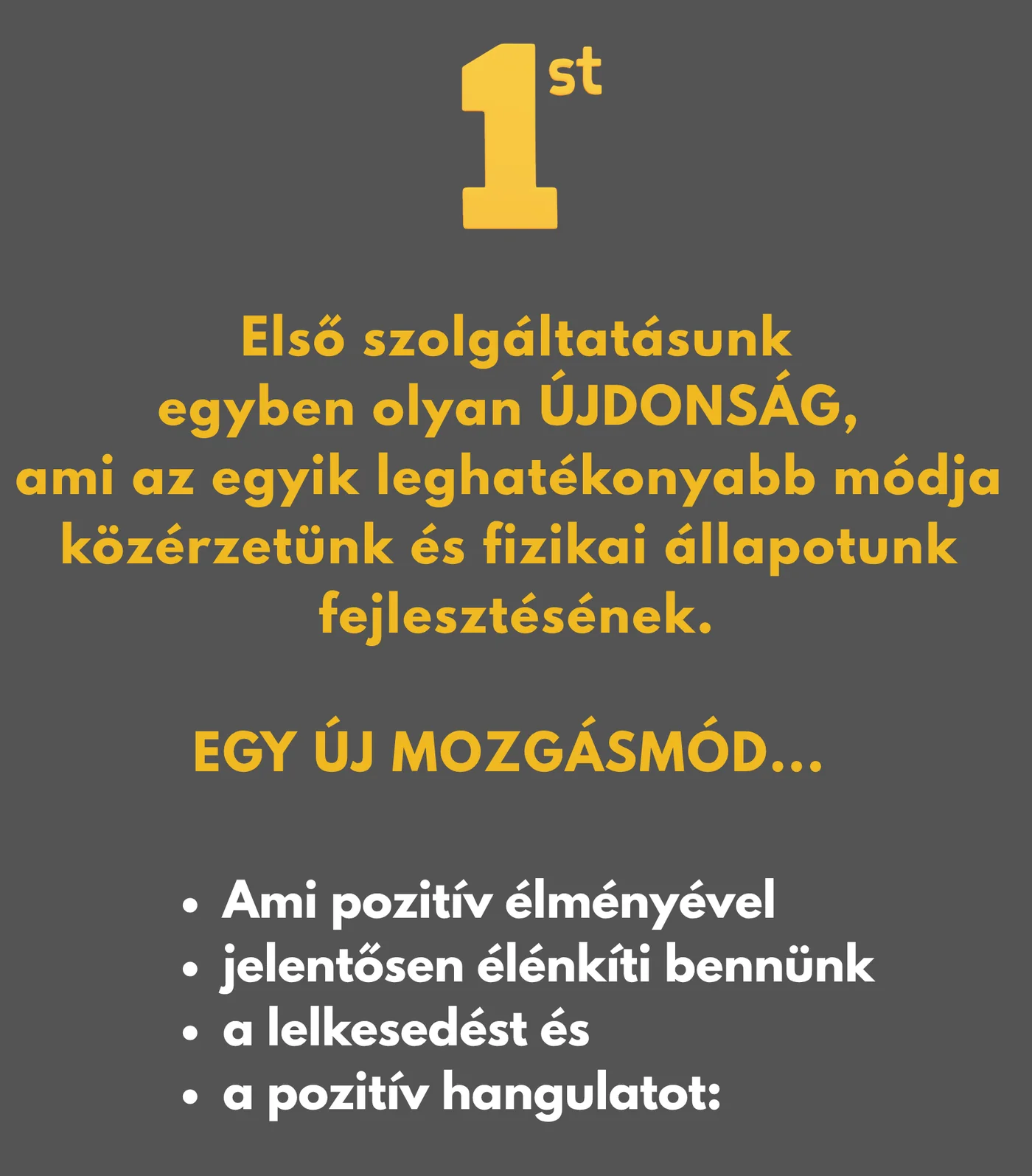Első szolgáltatásunk egyben olyan ÚJDONSÁG, ami az egyik leghatékonyabb módja közérzetünk és fizikai állapotunk fejlesztésének. EGY ÚJ MOZGÁSMÓD... Ami pozitív élményével jelentősen élénkíti bennünk a lelkesedést és a pozitív hangulatot: